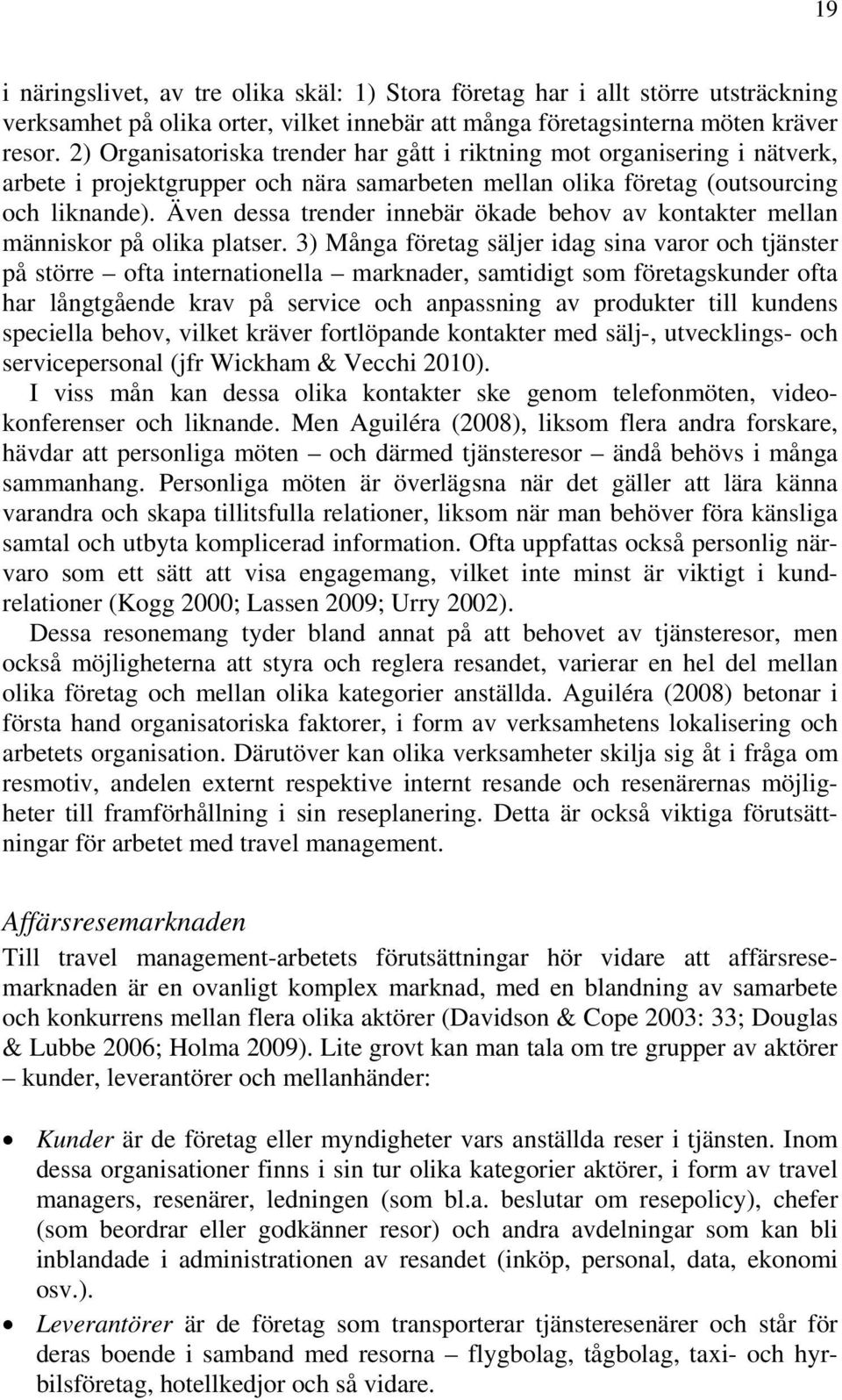 Även dessa trender innebär ökade behov av kontakter mellan människor på olika platser.