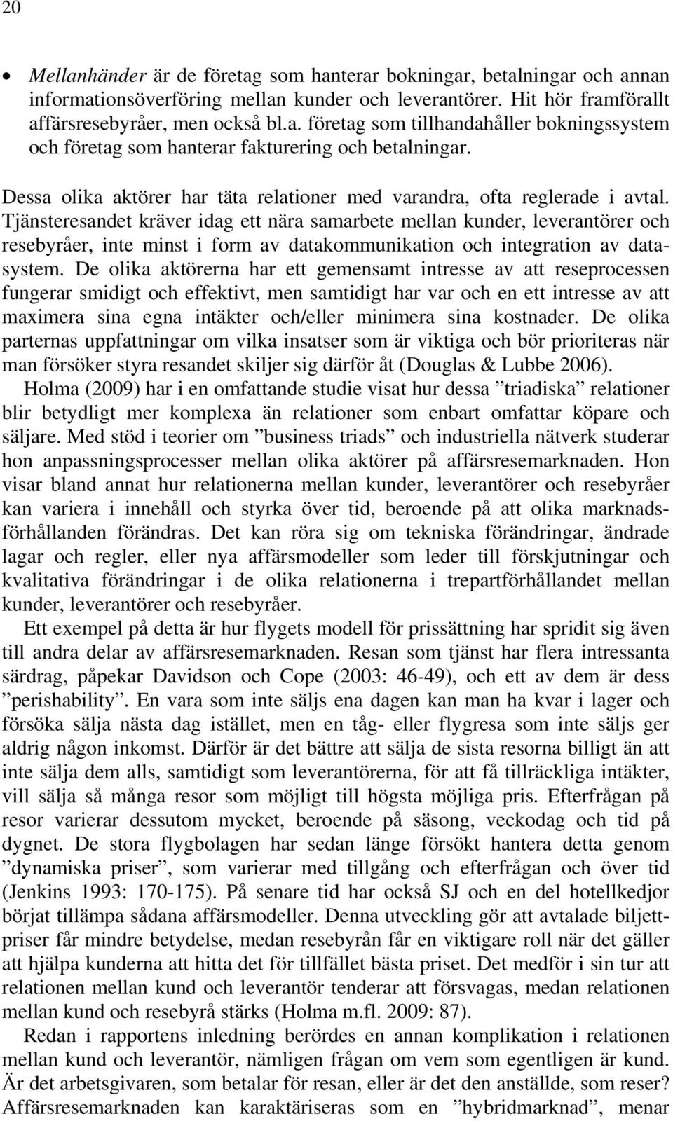 Tjänsteresandet kräver idag ett nära samarbete mellan kunder, leverantörer och resebyråer, inte minst i form av datakommunikation och integration av datasystem.
