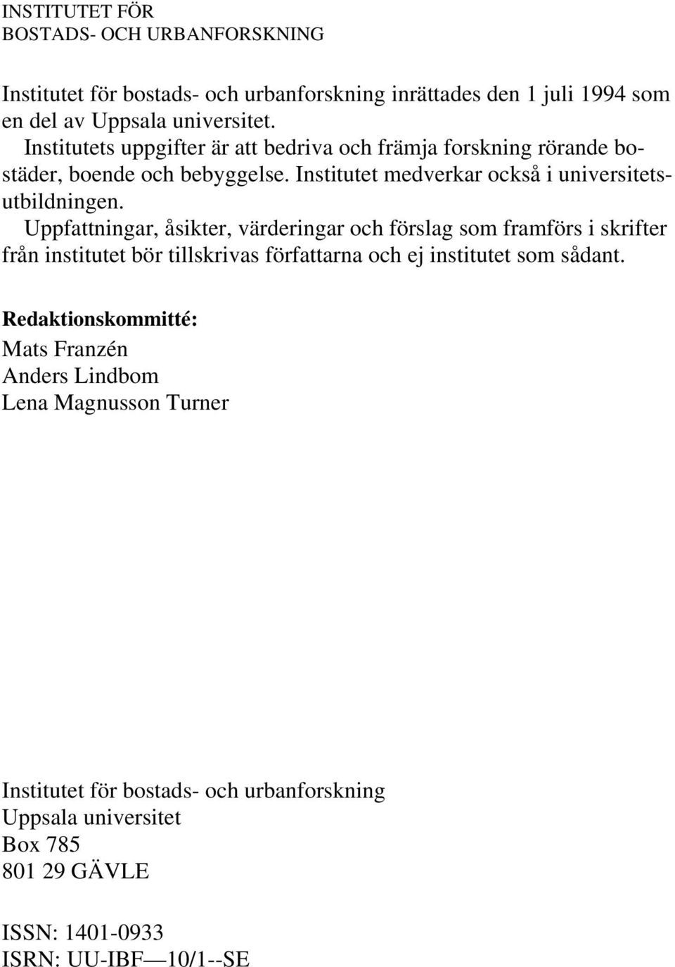 Uppfattningar, åsikter, värderingar och förslag som framförs i skrifter från institutet bör tillskrivas författarna och ej institutet som sådant.