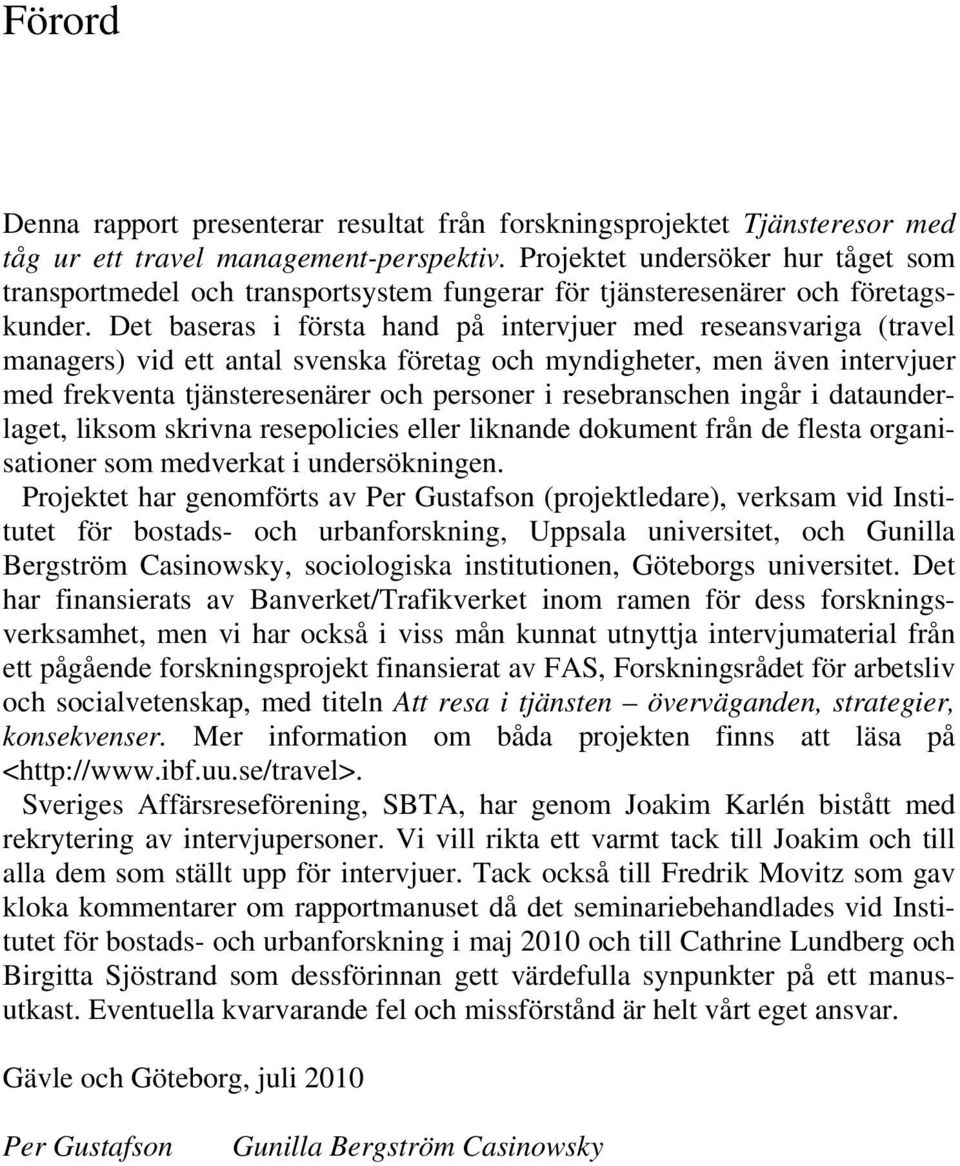 Det baseras i första hand på intervjuer med reseansvariga (travel managers) vid ett antal svenska företag och myndigheter, men även intervjuer med frekventa tjänsteresenärer och personer i