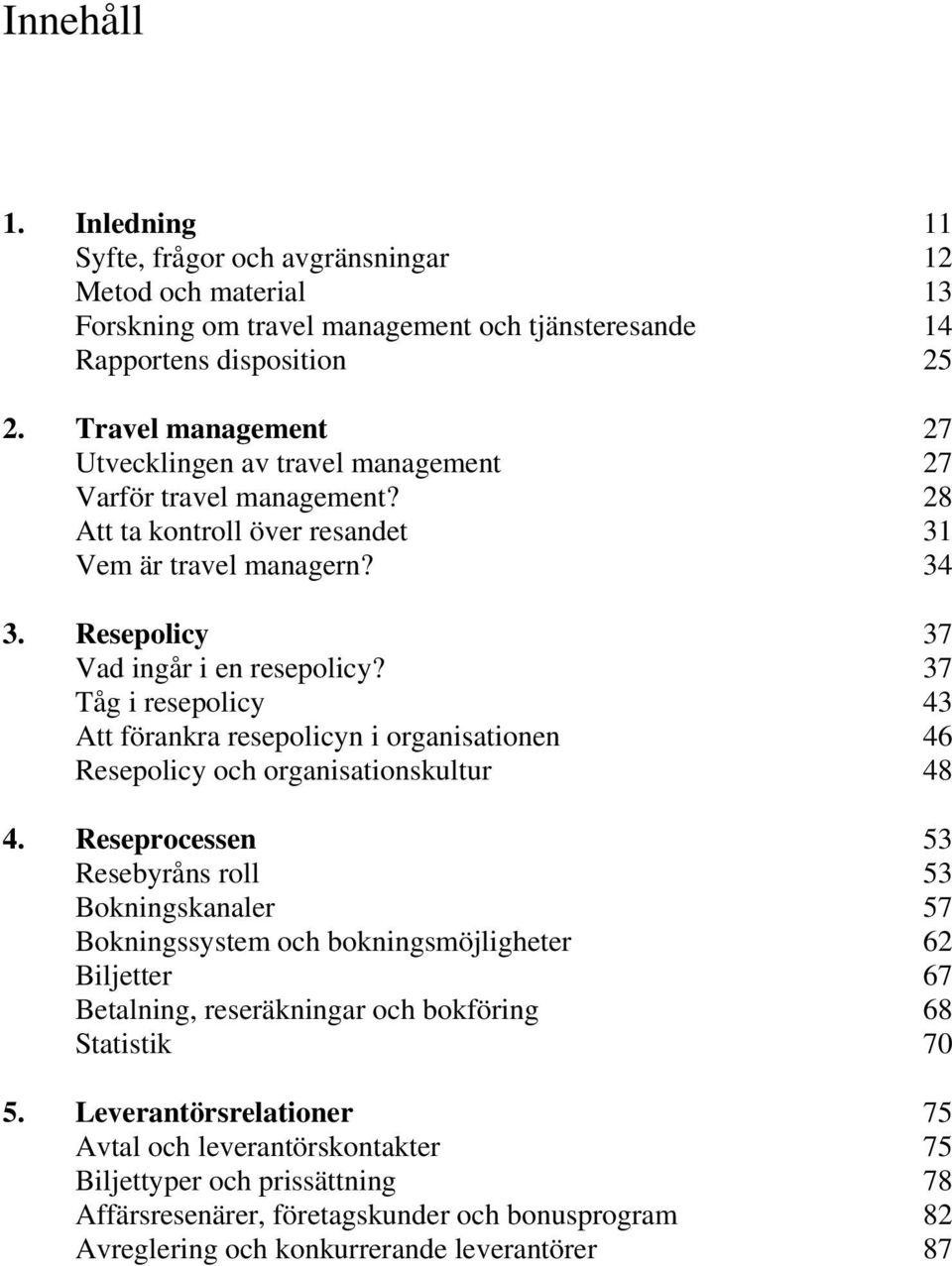 37 Tåg i resepolicy 43 Att förankra resepolicyn i organisationen 46 Resepolicy och organisationskultur 48 4.