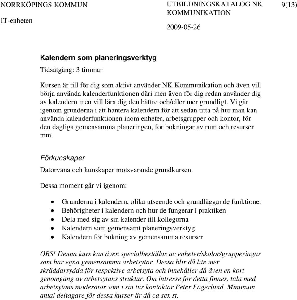 Vi går igenom grunderna i att hantera kalendern för att sedan titta på hur man kan använda kalenderfunktionen inom enheter, arbetsgrupper och kontor, för den dagliga gemensamma planeringen, för