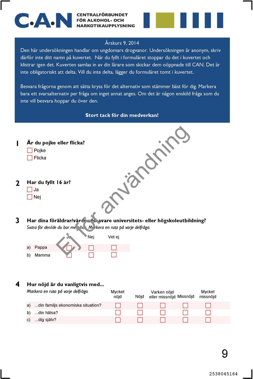 Vill du inte delta, lägger du formuläret tomt i kuvertet. Besvara frågorna genom att sätta kryss för det alternativ som stämmer bäst för dig.