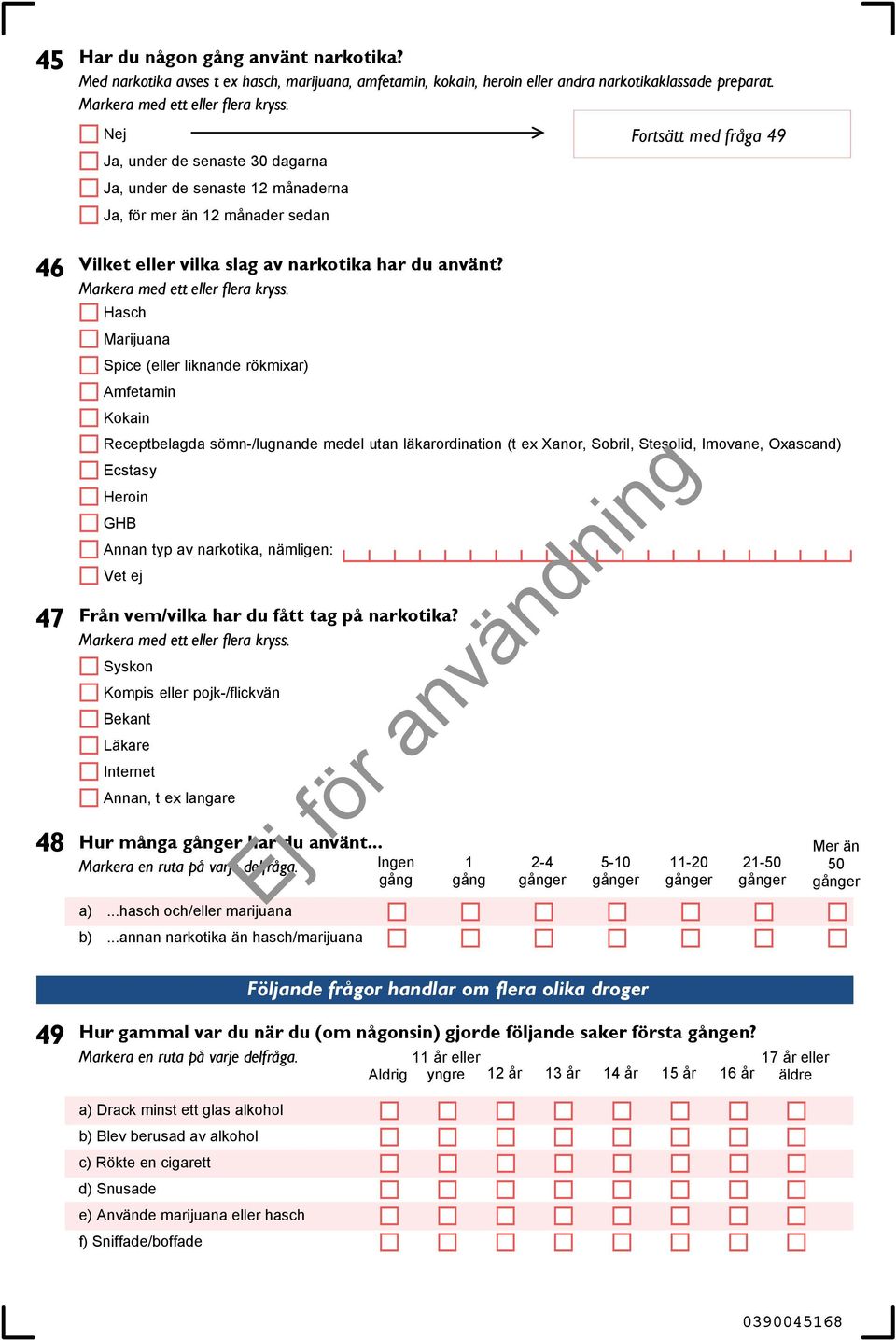 Hasch Marijuana Spice (eller liknande rökmixar) Amfetamin Kokain Receptbelagda sömn-/lugnande medel utan läkarordination (t ex Xanor, Sobril, Stesolid, Imovane, Oxascand) Ecstasy Heroin GHB Annan typ