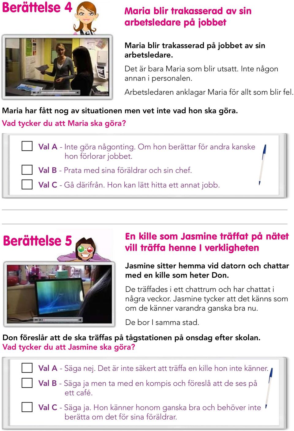 Om hon berättar för andra kanske hon förlorar jobbet. Val B - Prata med sina föräldrar och sin chef. Val C - Gå därifrån. Hon kan lätt hitta ett annat jobb.