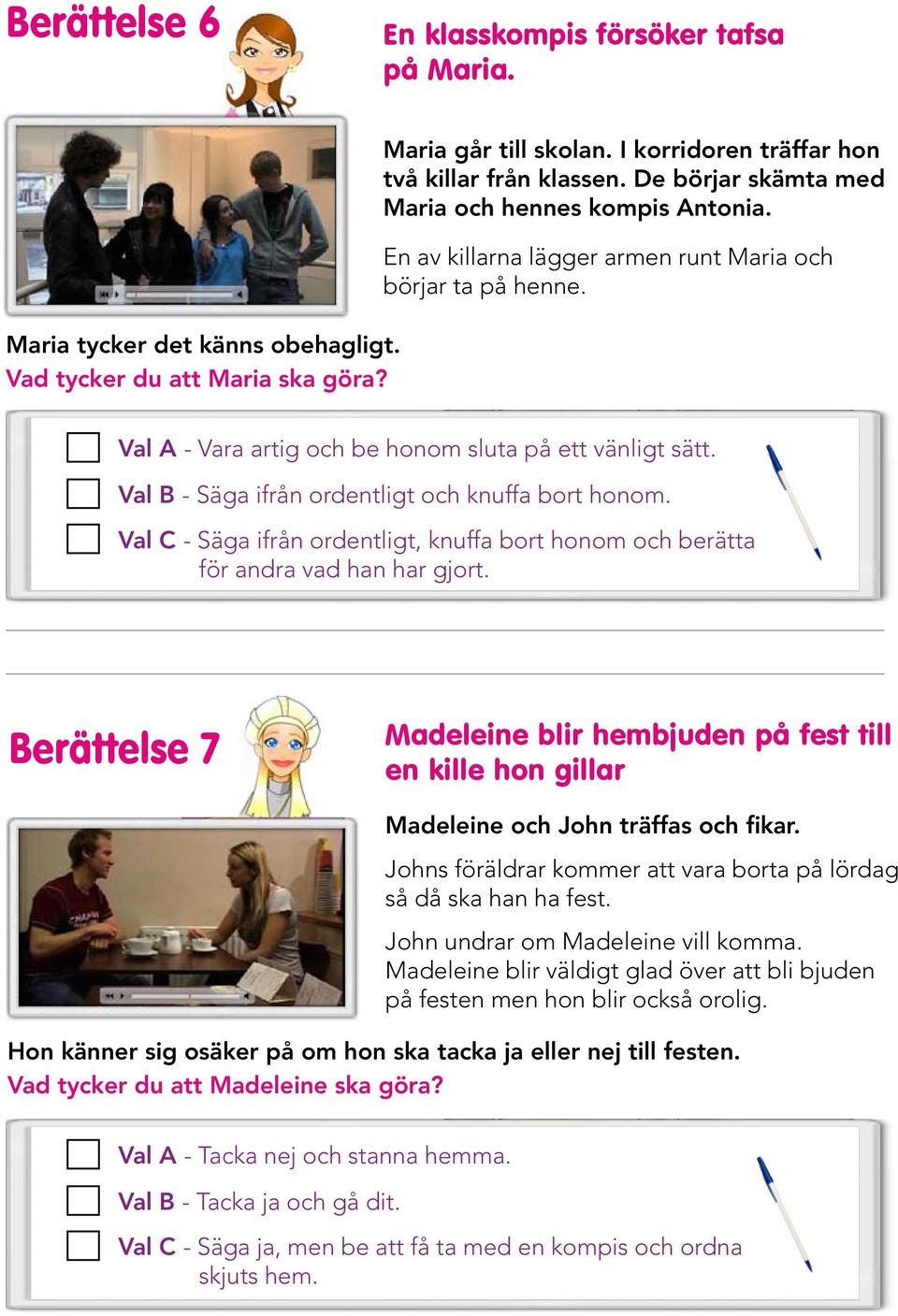 Val B - Säga ifrån ordentligt och knuffa bort honom. Val C - Säga ifrån ordentligt, knuffa bort honom och berätta för andra vad han har gjort.