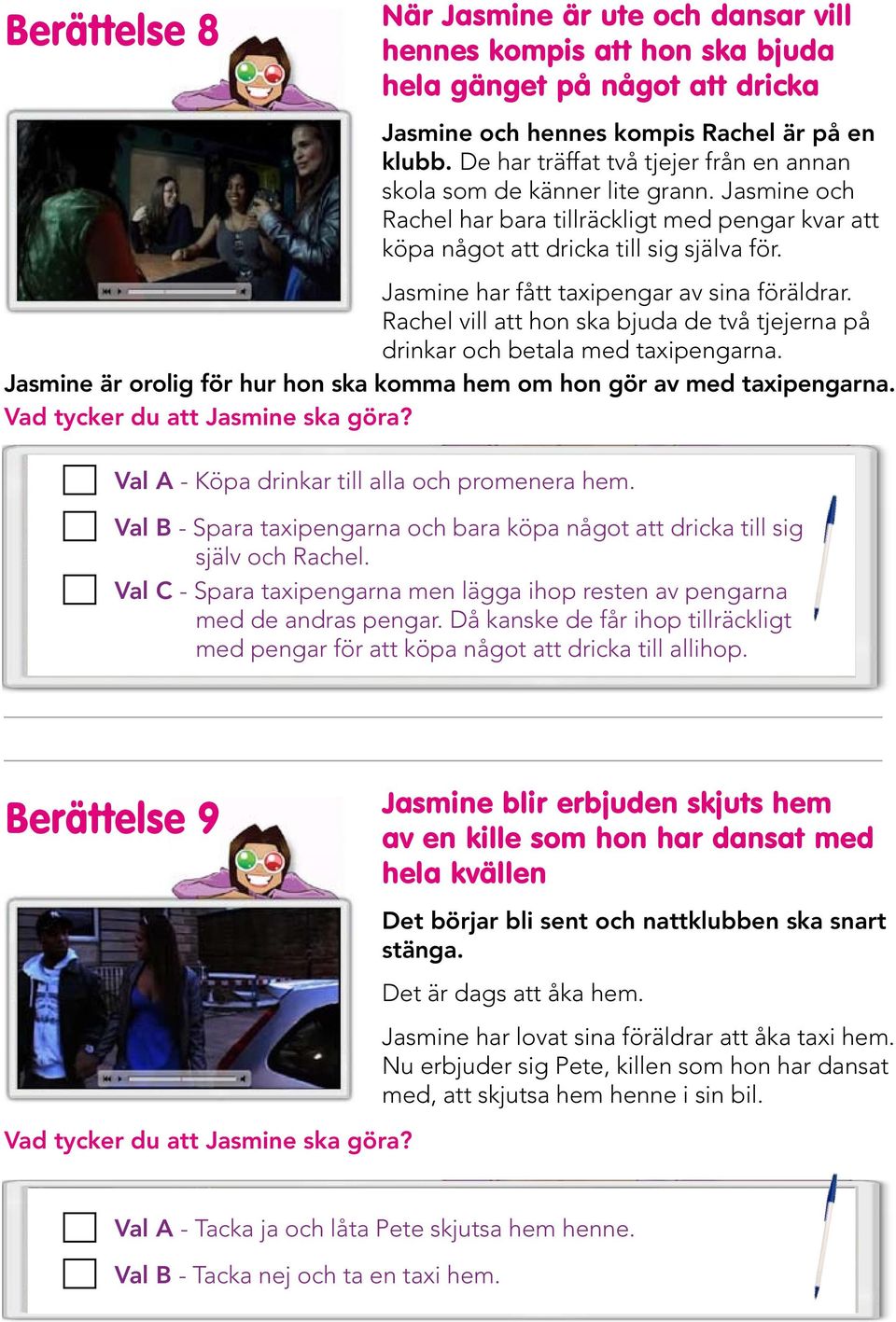 Jasmine har fått taxipengar av sina föräldrar. Rachel vill att hon ska bjuda de två tjejerna på drinkar och betala med taxipengarna.