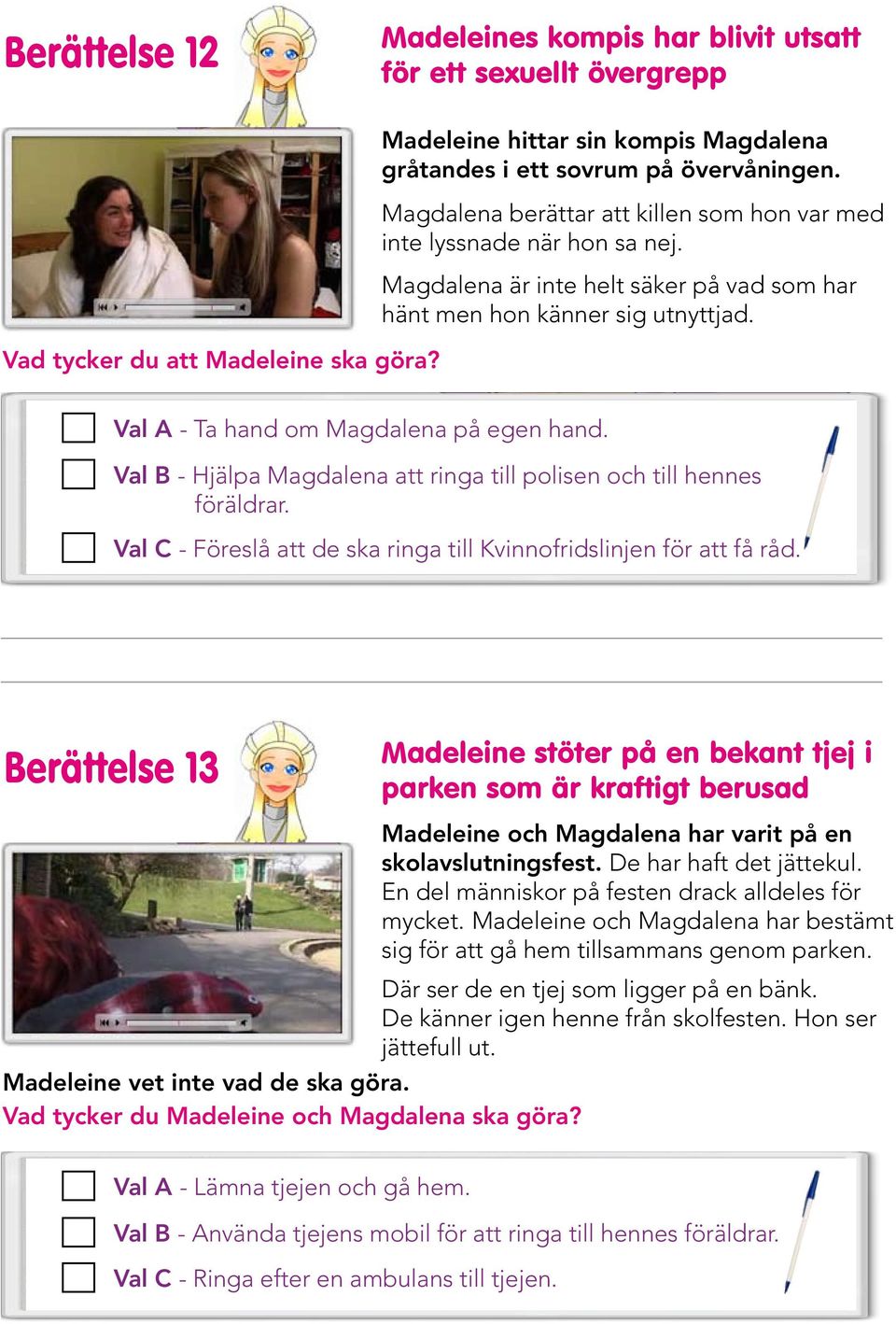 Val B - Hjälpa Magdalena att ringa till polisen och till hennes föräldrar. Val C - Föreslå att de ska ringa till Kvinnofridslinjen för att få råd.