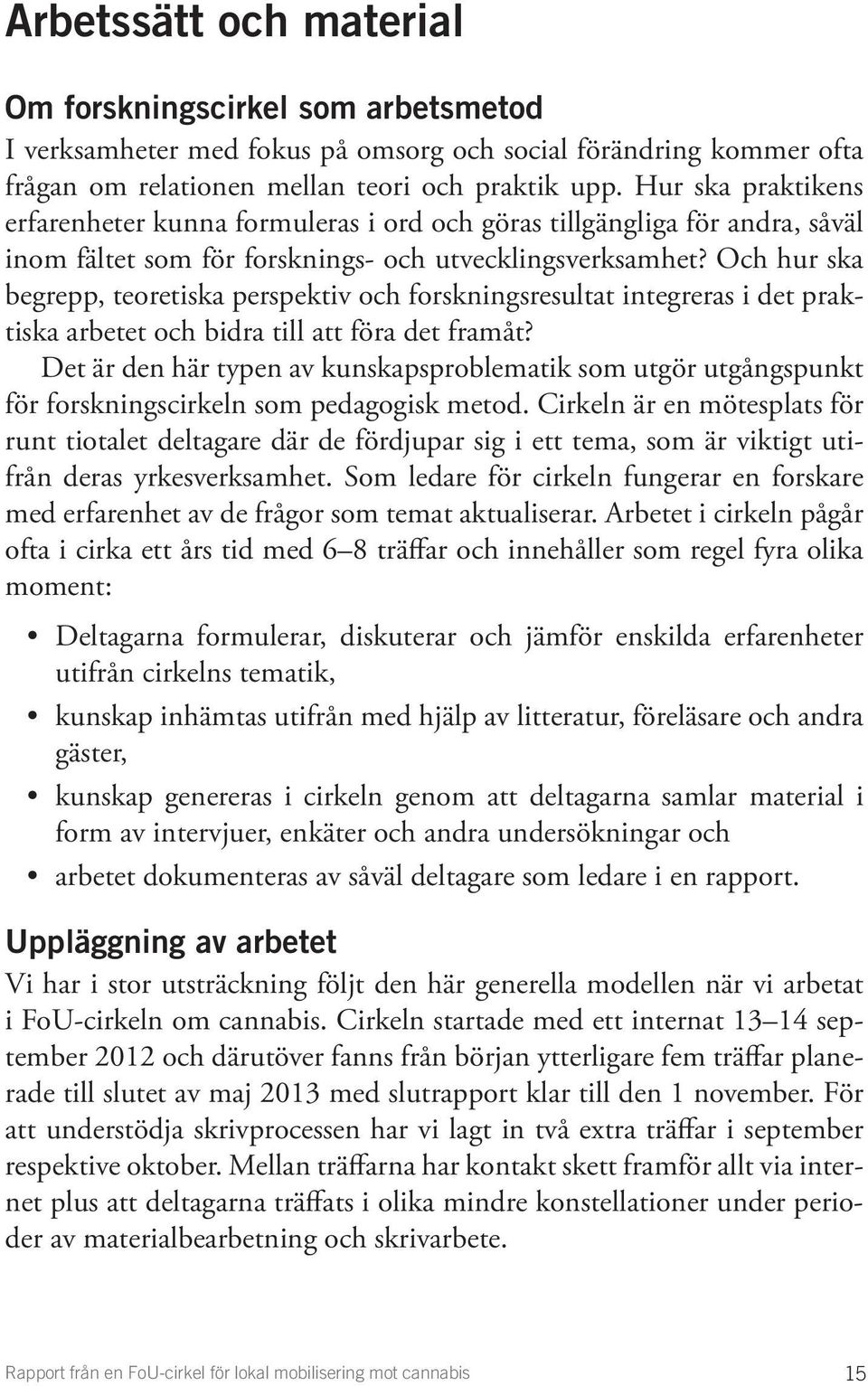 Och hur ska begrepp, teoretiska perspektiv och forskningsresultat integreras i det praktiska arbetet och bidra till att föra det framåt?