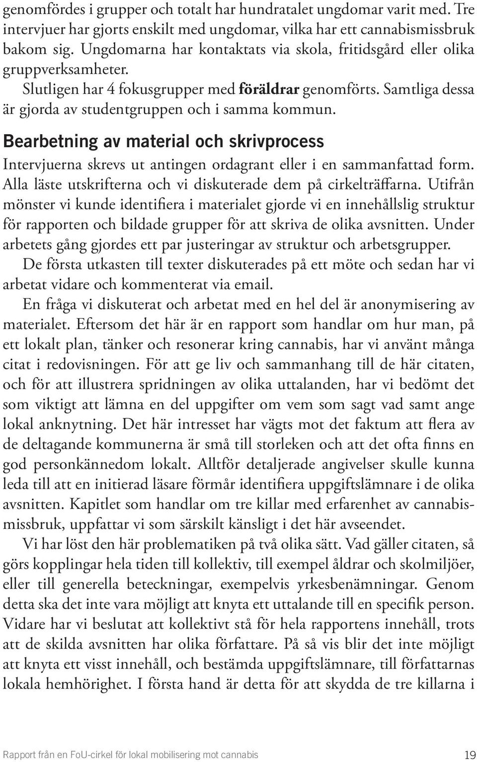 Bearbetning av material och skrivprocess Intervjuerna skrevs ut antingen ordagrant eller i en sammanfattad form. Alla läste utskrifterna och vi diskuterade dem på cirkelträffarna.