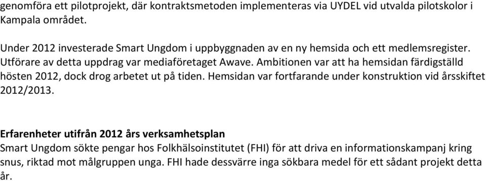 Ambitionen var att ha hemsidan färdigställd hösten 2012, dock drog arbetet ut på tiden. Hemsidan var fortfarande under konstruktion vid årsskiftet 2012/2013.