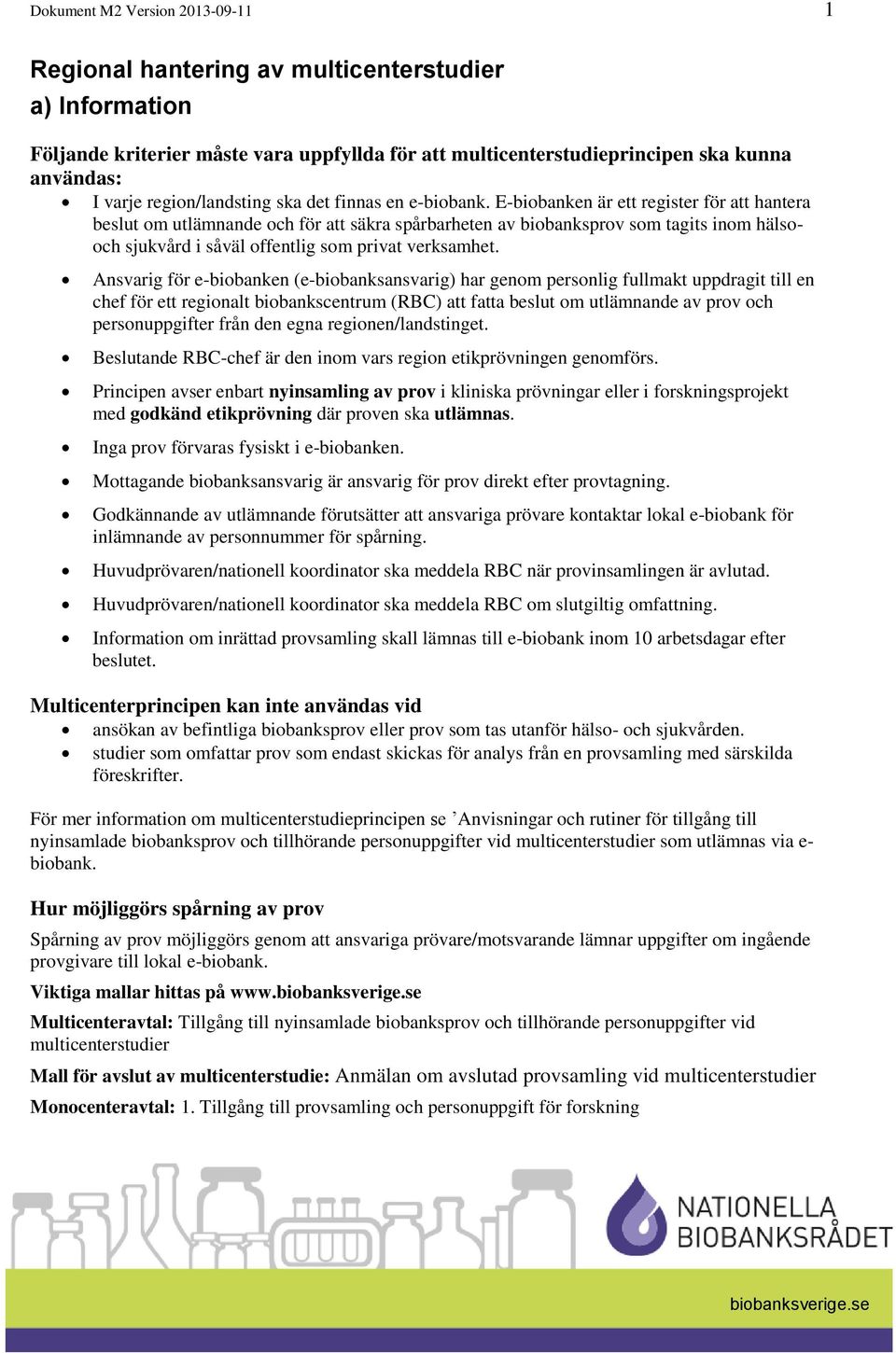 E-biobanken är ett register för att hantera beslut om utlämnande och för att säkra spårbarheten av biobanksprov som tagits inom hälsooch sjukvård i såväl offentlig som privat verksamhet.