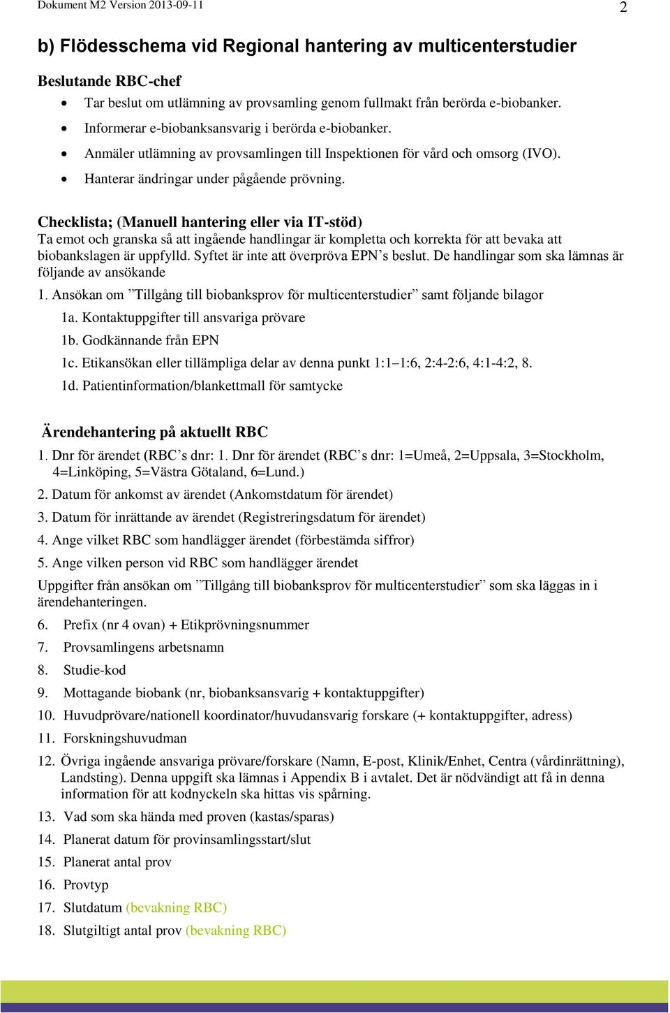 Checklista; (Manuell hantering eller via IT-stöd) Ta emot och granska så att ingående handlingar är kompletta och korrekta för att bevaka att biobankslagen är uppfylld.