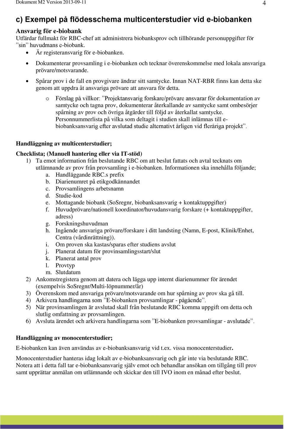 Spårar prov i de fall en provgivare ändrar sitt samtycke. Innan NAT-RBR finns kan detta ske genom att uppdra åt ansvariga prövare att ansvara för detta.