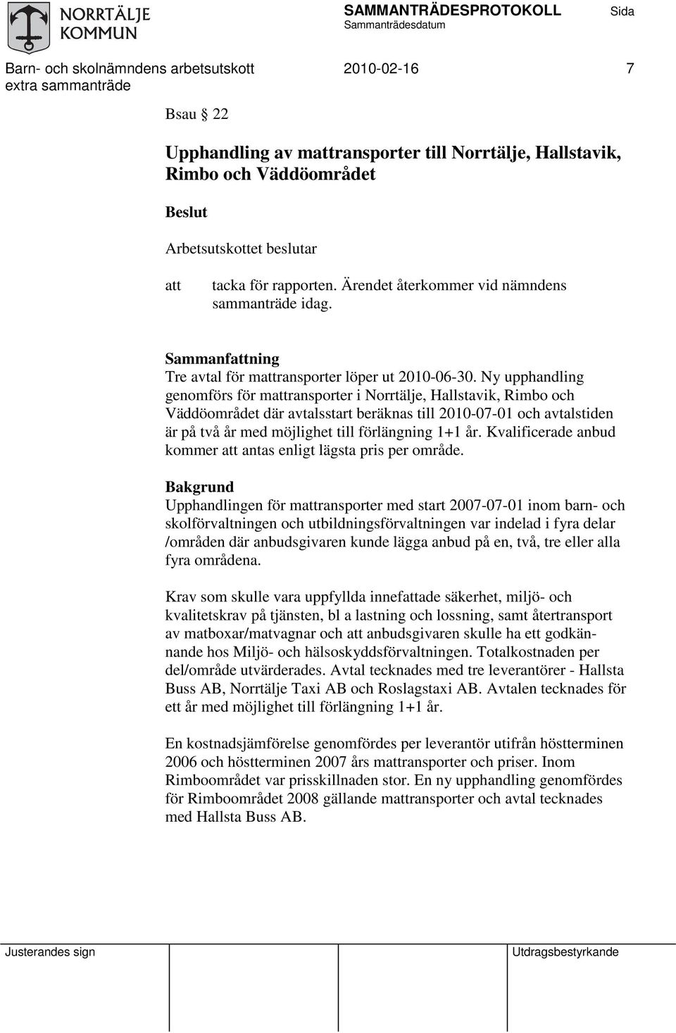 Ny upphandling genomförs för mransporter i Norrtälje, Hallstavik, Rimbo och Väddöområdet där avtalsstart beräknas till 2010-07-01 och avtalstiden är på två år med möjlighet till förlängning 1+1 år.