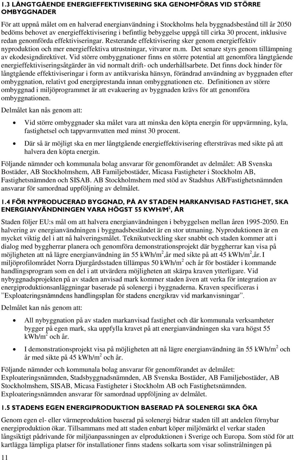 Resterande effektivisering sker genom energieffektiv nyproduktion och mer energieffektiva utrustningar, vitvaror m.m. Det senare styrs genom tillämpning av ekodesigndirektivet.