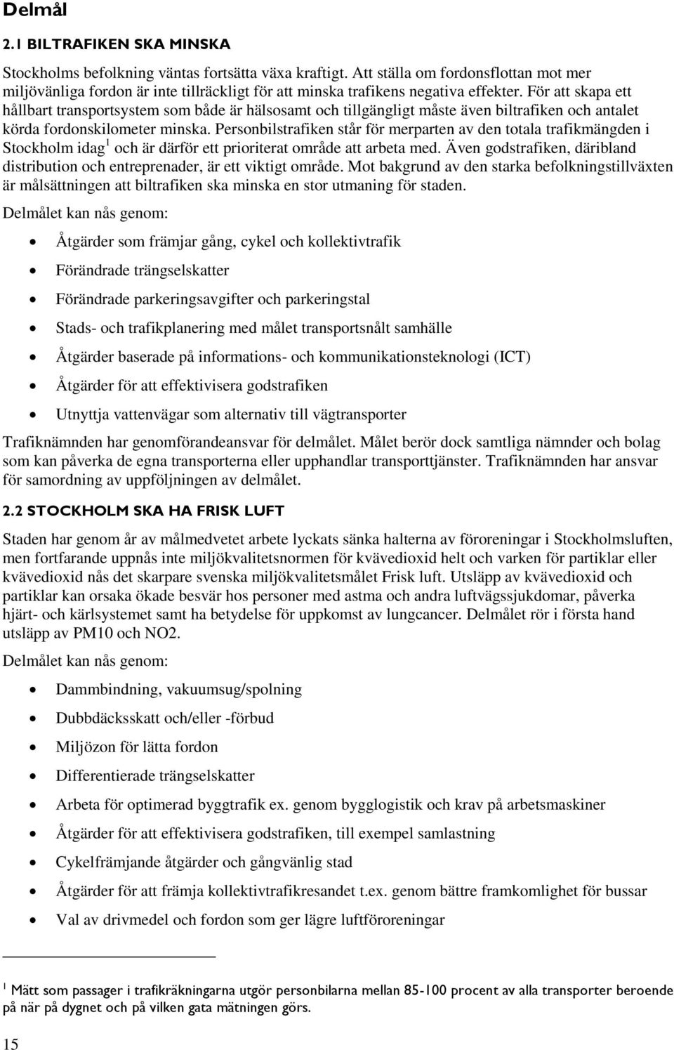 För att skapa ett hållbart transportsystem som både är hälsosamt och tillgängligt måste även biltrafiken och antalet körda fordonskilometer minska.