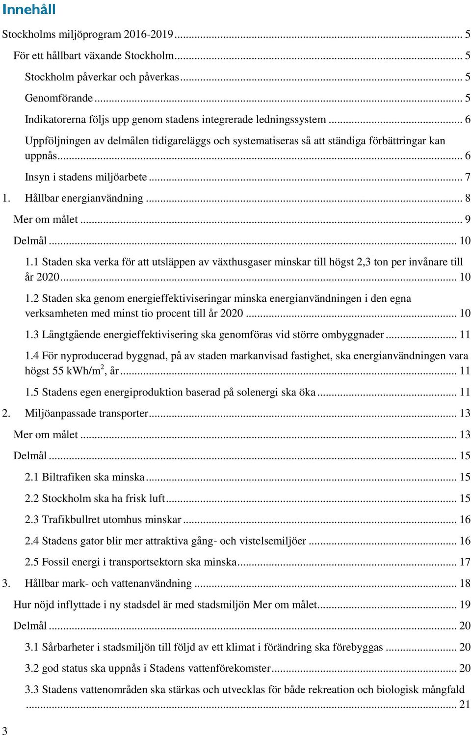 .. 6 Insyn i stadens miljöarbete... 7 1. Hållbar energianvändning... 8 Mer om målet... 9 Delmål... 10 1.