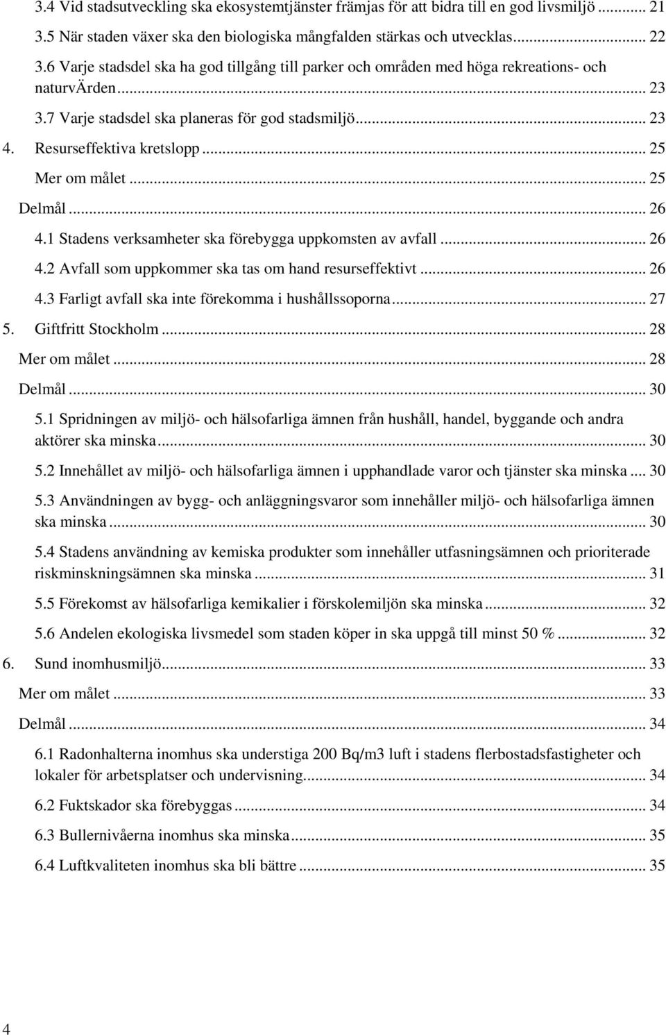 .. 25 Mer om målet... 25 Delmål... 26 4.1 Stadens verksamheter ska förebygga uppkomsten av avfall... 26 4.2 Avfall som uppkommer ska tas om hand resurseffektivt... 26 4.3 Farligt avfall ska inte förekomma i hushållssoporna.