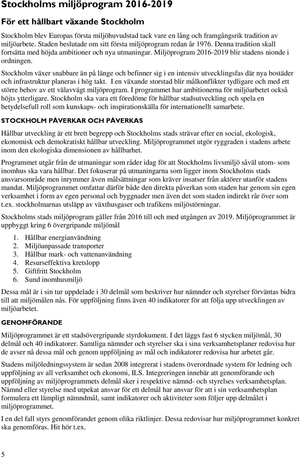 Stockholm växer snabbare än på länge och befinner sig i en intensiv utvecklingsfas där nya bostäder och infrastruktur planeras i hög takt.