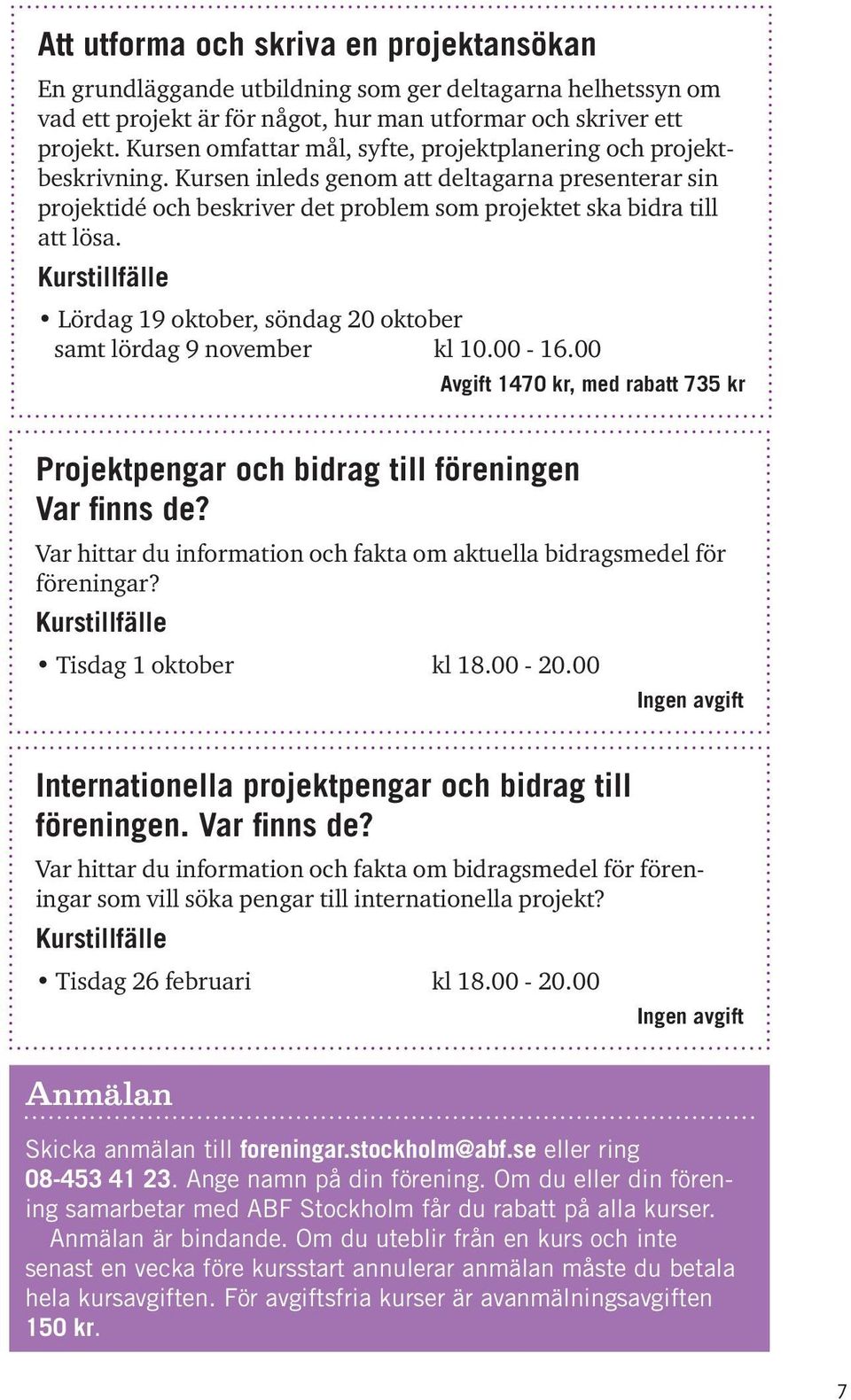 Lördag 19 oktober, söndag 20 oktober samt lördag 9 november kl 10.00-16.00 Avgift 1470 kr, med rabatt 735 kr Projektpengar och bidrag till föreningen Var finns de?