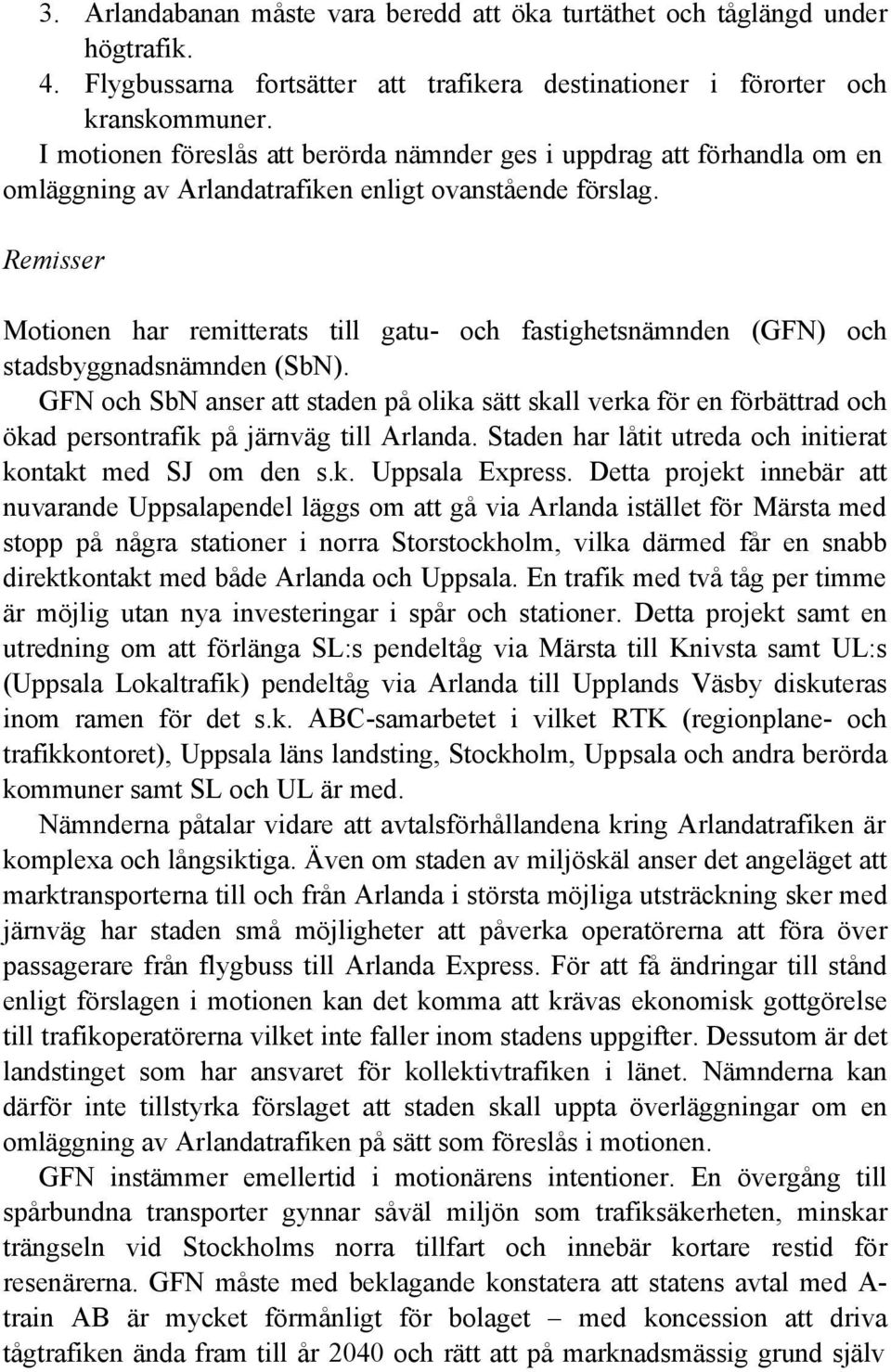 Remisser Motionen har remitterats till gatu- och fastighetsnämnden (GFN) och stadsbyggnadsnämnden (SbN).