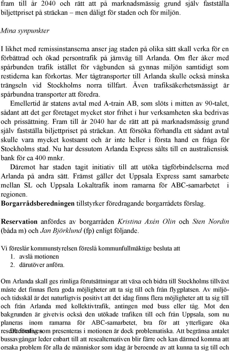 Om fler åker med spårbunden trafik istället för vägbunden så gynnas miljön samtidigt som restiderna kan förkortas.