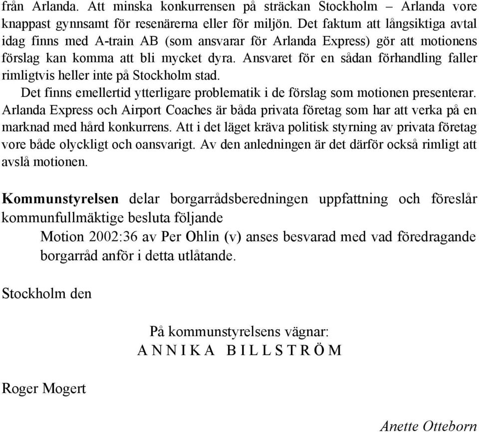 Ansvaret för en sådan förhandling faller rimligtvis heller inte på Stockholm stad. Det finns emellertid ytterligare problematik i de förslag som motionen presenterar.