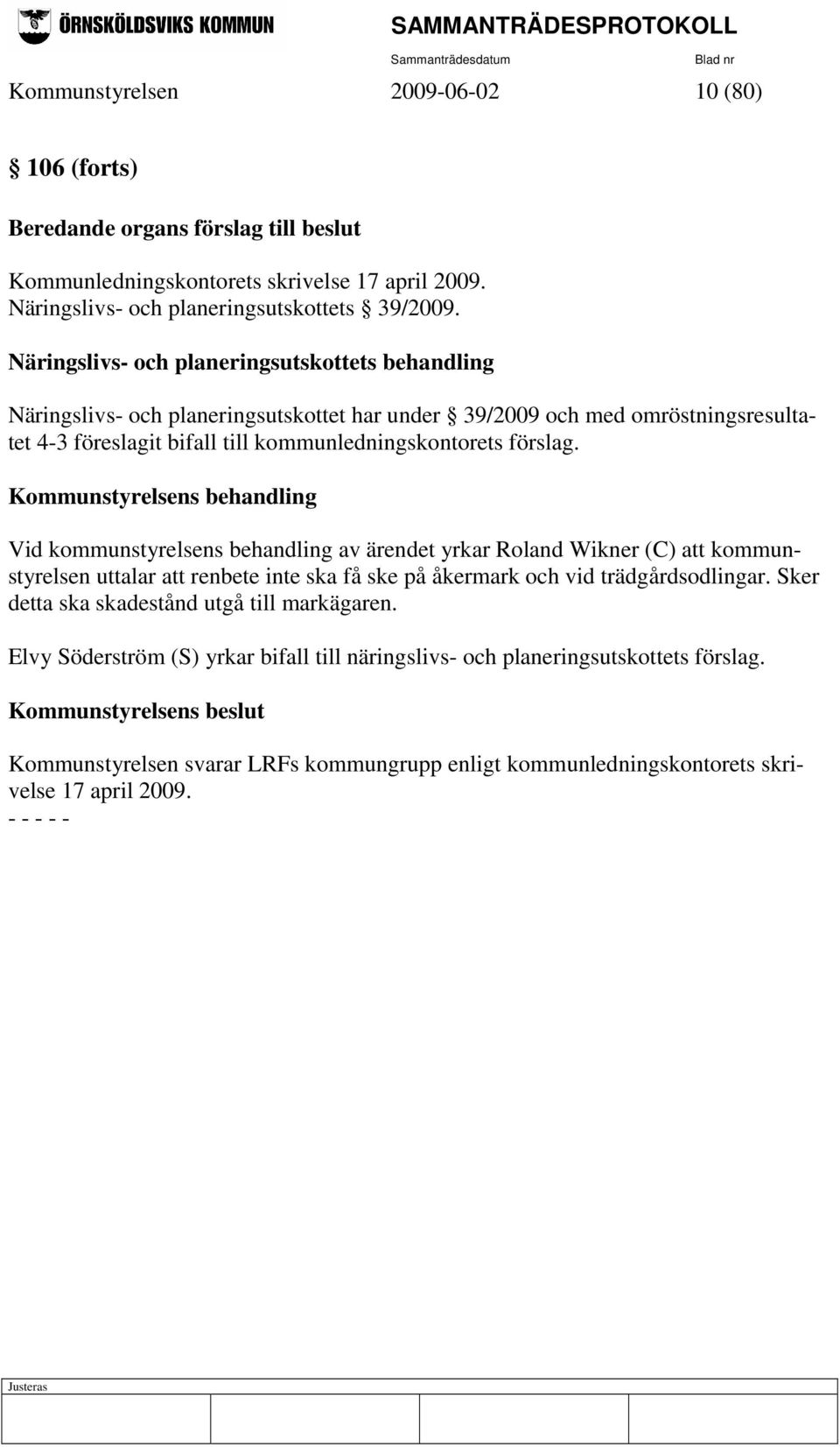 Kommunstyrelsens behandling Vid kommunstyrelsens behandling av ärendet yrkar Roland Wikner (C) att kommunstyrelsen uttalar att renbete inte ska få ske på åkermark och vid trädgårdsodlingar.