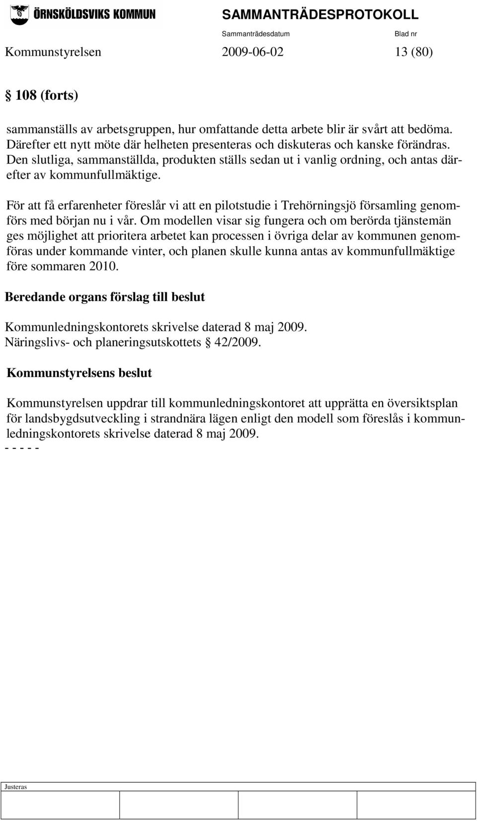 För att få erfarenheter föreslår vi att en pilotstudie i Trehörningsjö församling genomförs med början nu i vår.