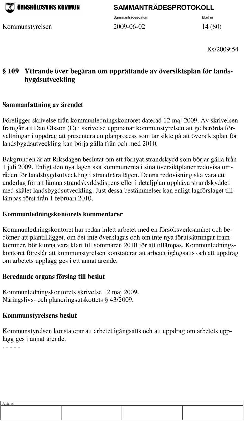 Av skrivelsen framgår att Dan Olsson (C) i skrivelse uppmanar kommunstyrelsen att ge berörda förvaltningar i uppdrag att presentera en planprocess som tar sikte på att översiktsplan för