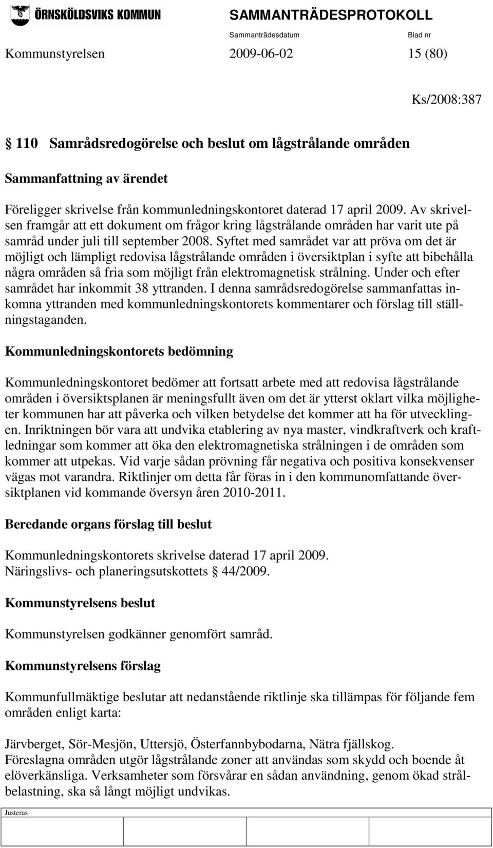 Syftet med samrådet var att pröva om det är möjligt och lämpligt redovisa lågstrålande områden i översiktplan i syfte att bibehålla några områden så fria som möjligt från elektromagnetisk strålning.
