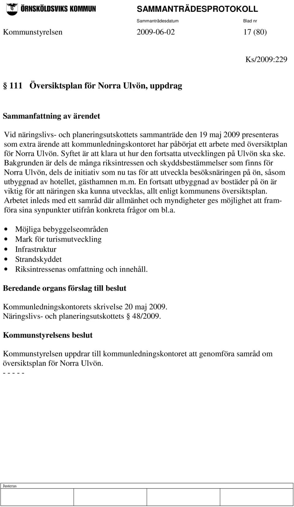 Bakgrunden är dels de många riksintressen och skyddsbestämmelser som finns för Norra Ulvön, dels de initiativ som nu tas för att utveckla besöksnäringen på ön, såsom utbyggnad av hotellet, gästhamnen