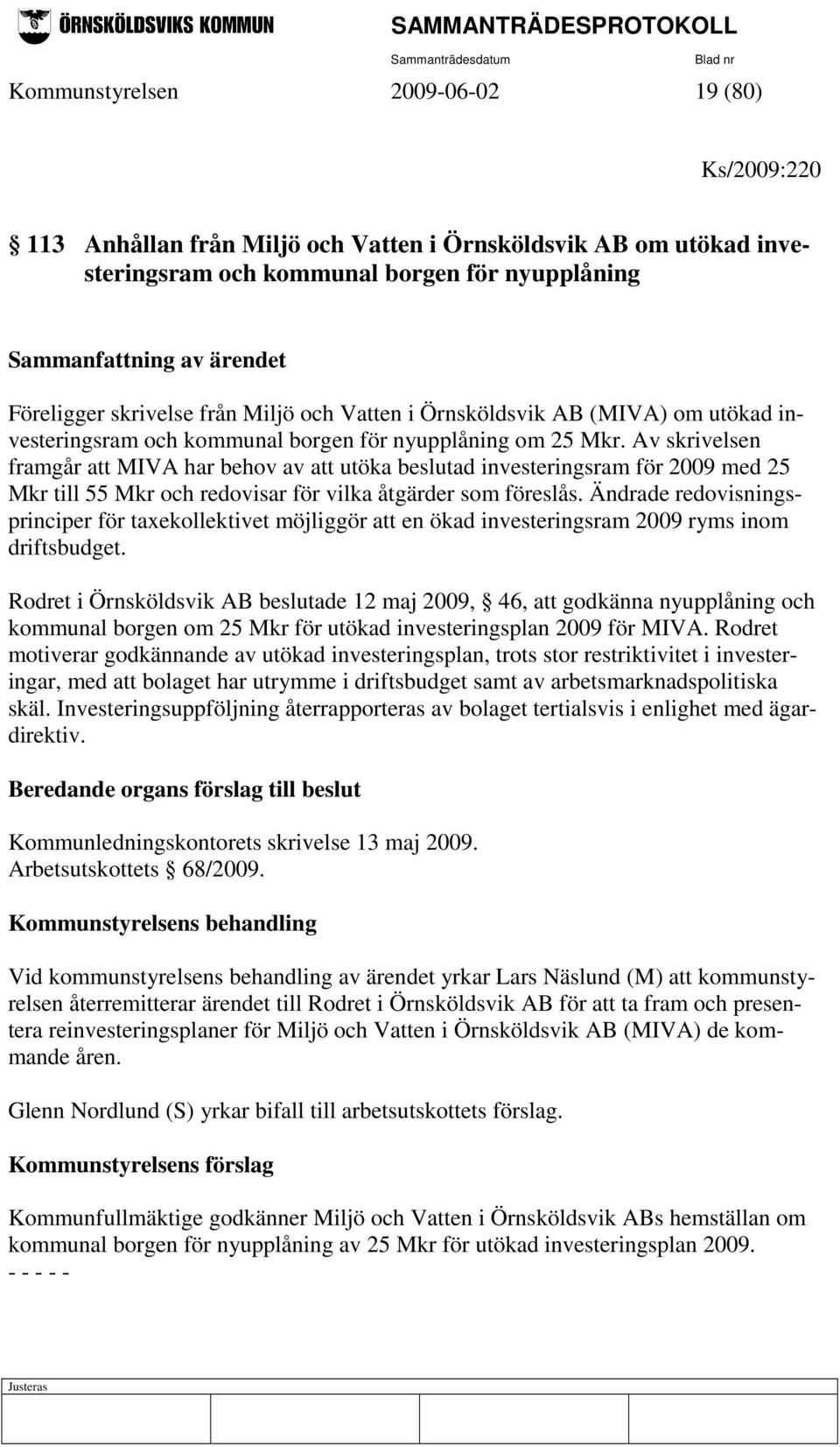 Av skrivelsen framgår att MIVA har behov av att utöka beslutad investeringsram för 2009 med 25 Mkr till 55 Mkr och redovisar för vilka åtgärder som föreslås.