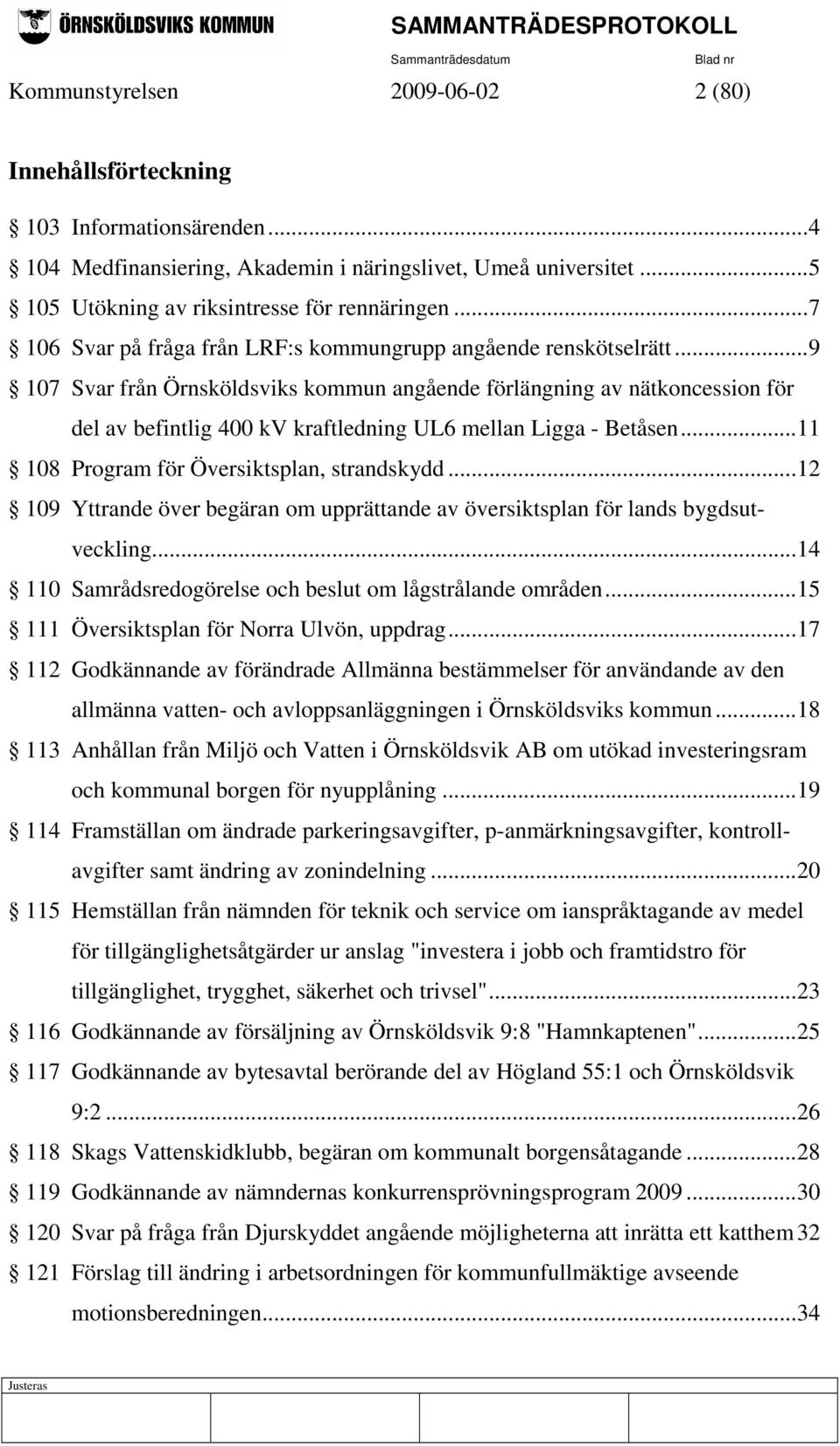 ..9 107 Svar från Örnsköldsviks kommun angående förlängning av nätkoncession för del av befintlig 400 kv kraftledning UL6 mellan Ligga - Betåsen...11 108 Program för Översiktsplan, strandskydd.