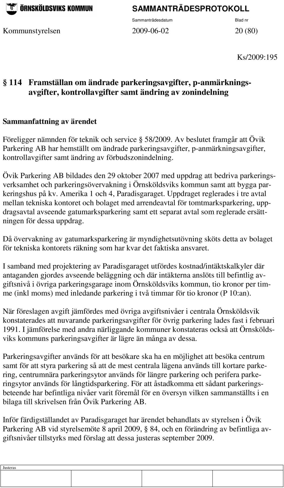 Av beslutet framgår att Övik Parkering AB har hemställt om ändrade parkeringsavgifter, p-anmärkningsavgifter, kontrollavgifter samt ändring av förbudszonindelning.