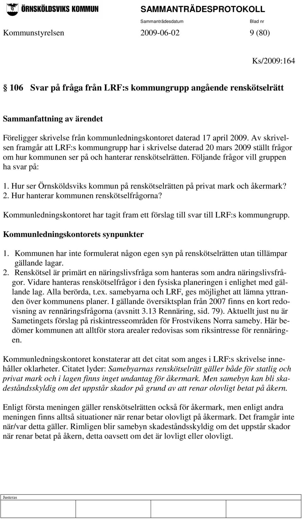 Följande frågor vill gruppen ha svar på: 1. Hur ser Örnsköldsviks kommun på renskötselrätten på privat mark och åkermark? 2. Hur hanterar kommunen renskötselfrågorna?