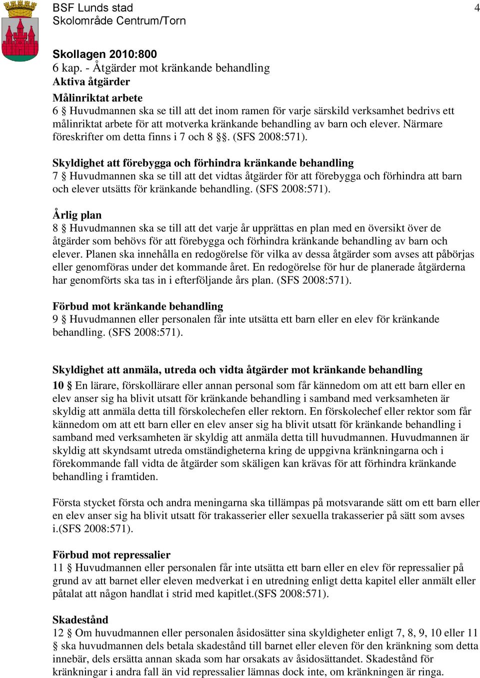 kränkande behandling av barn och elever. Närmare föreskrifter om detta finns i 7 och 8. (SFS 2008:571).