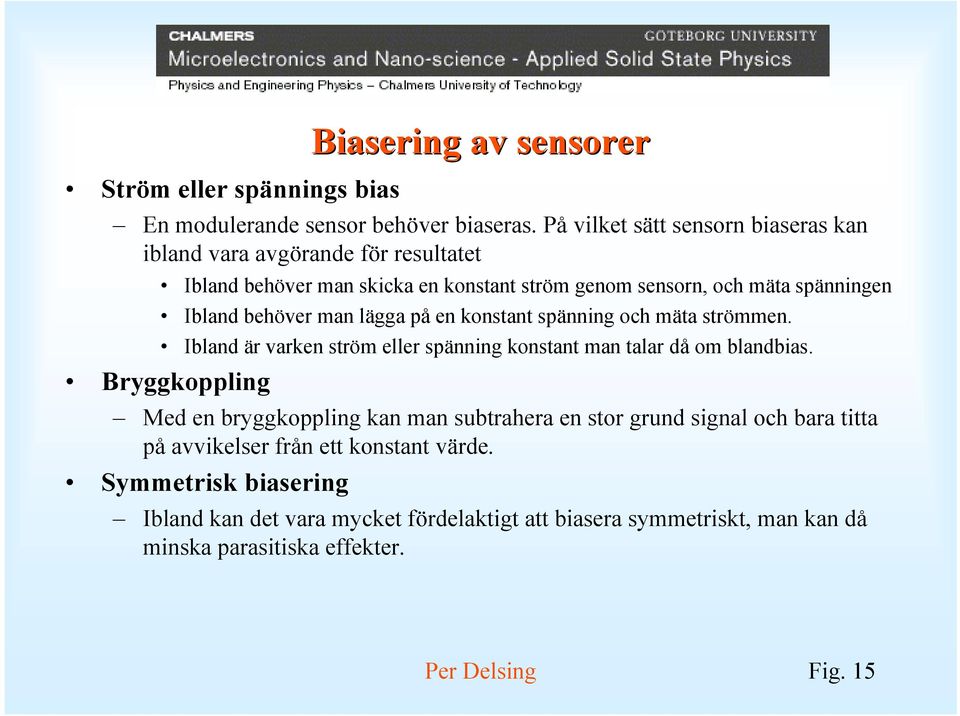 behöver man lägga på en konstant spänning och mäta strömmen. Ibland är varken ström eller spänning konstant man talar då om blandbias.