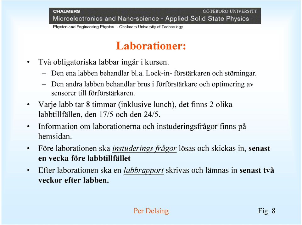 Varje labb tar 8 timmar (inklusive lunch), det finns 2 olika labbtillfällen, den 17/5 och den 24/5.