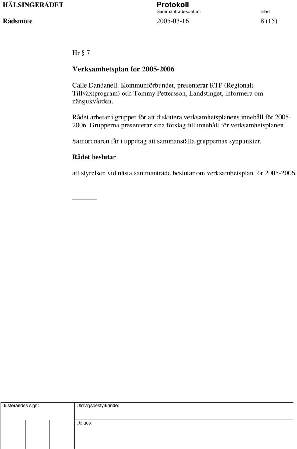 Rådet arbetar i grupper för att diskutera verksamhetsplanens innehåll för 2005-2006.