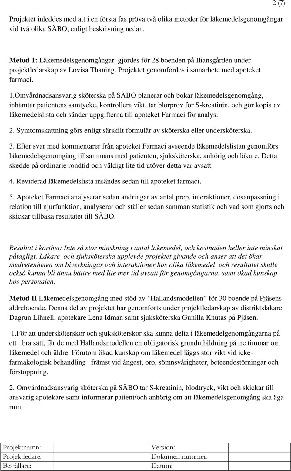 Läkemedelsgenomgångar gjordes för 28 boenden på Iliansgården under projektledarskap av Lovisa Thaning. Projektet genomfördes i samarbete med apoteket farmaci. 1.