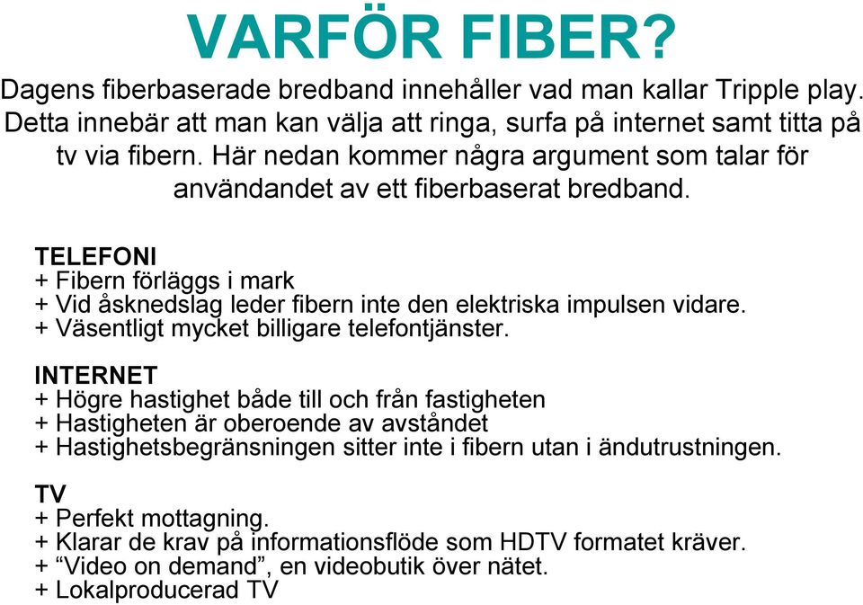 TELEFONI + Fibern förläggs i mark + Vid åsknedslag leder fibern inte den elektriska impulsen vidare. + Väsentligt mycket billigare telefontjänster.