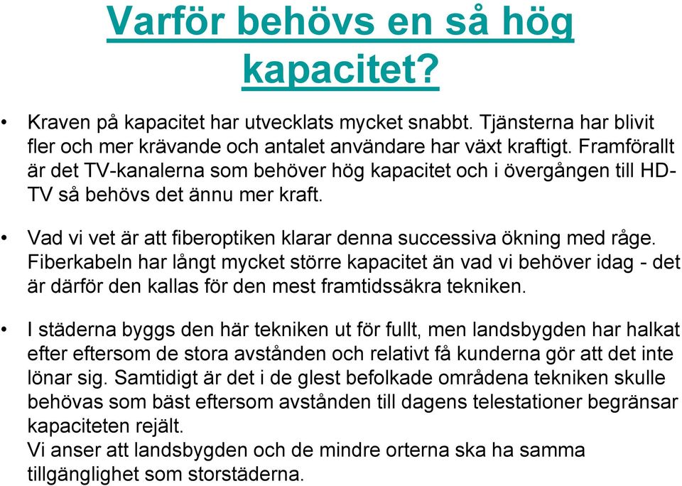 Fiberkabeln har långt mycket större kapacitet än vad vi behöver idag - det är därför den kallas för den mest framtidssäkra tekniken.