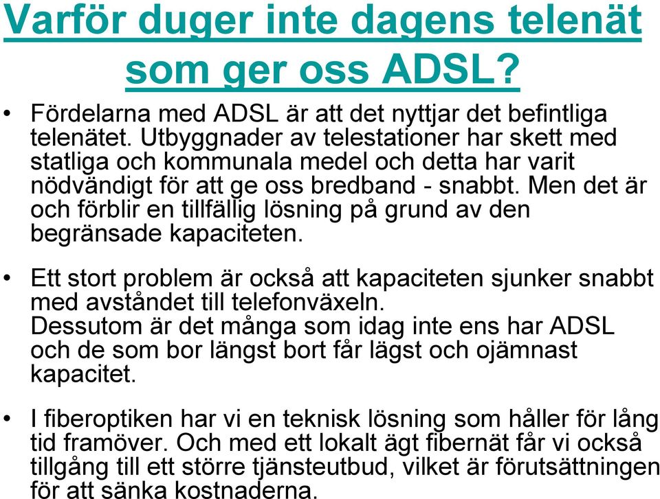 Men det är och förblir en tillfällig lösning på grund av den begränsade kapaciteten. Ett stort problem är också att kapaciteten sjunker snabbt med avståndet till telefonväxeln.