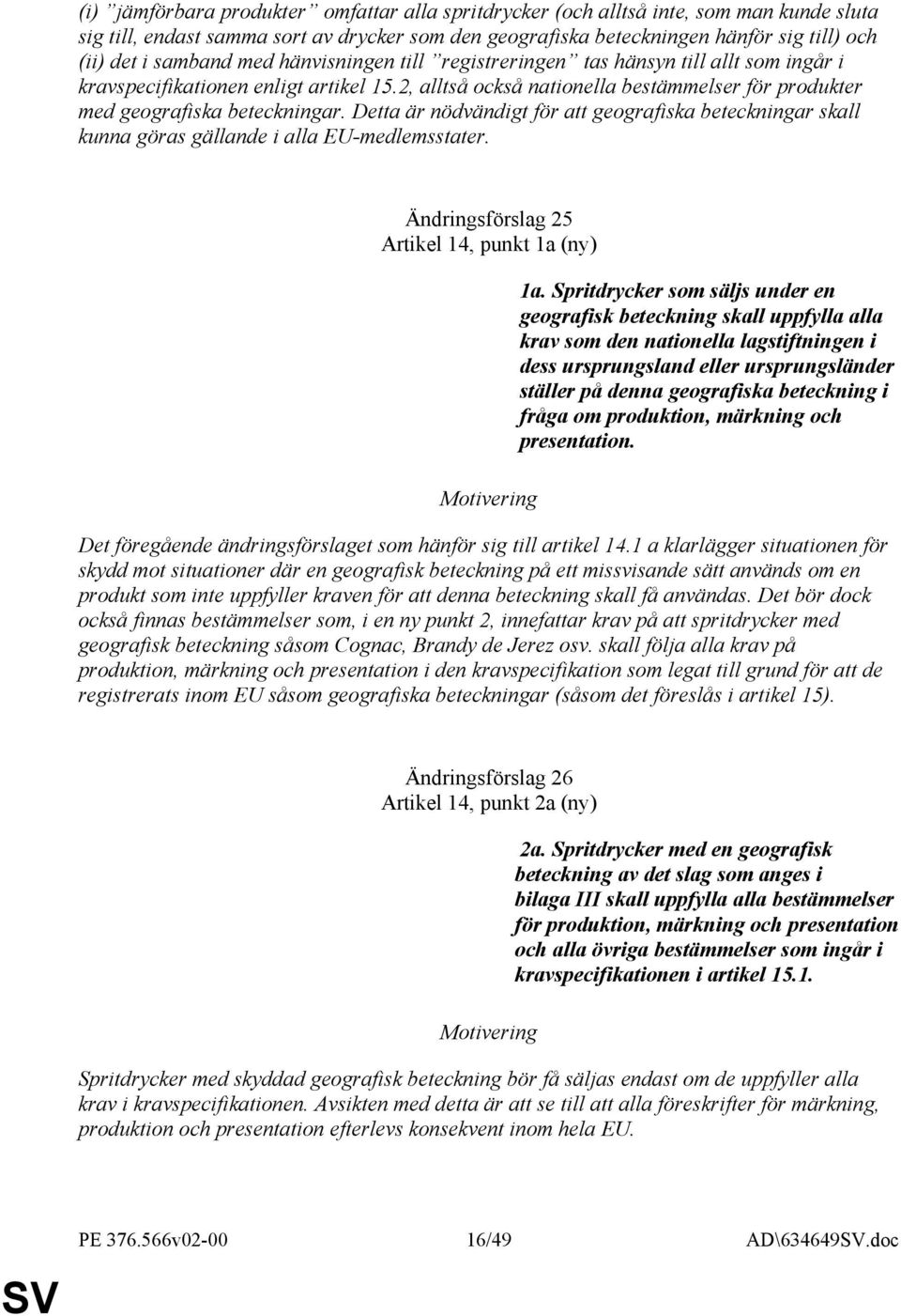 Detta är nödvändigt för att geografiska beteckningar skall kunna göras gällande i alla EU-medlemsstater. Ändringsförslag 25 Artikel 14, punkt 1a (ny) 1a.