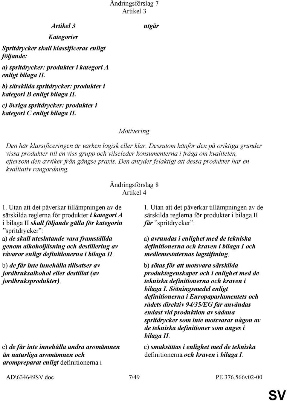 Dessutom hänför den på oriktiga grunder vissa produkter till en viss grupp och vilseleder konsumenterna i fråga om kvaliteten, eftersom den avviker från gängse praxis.