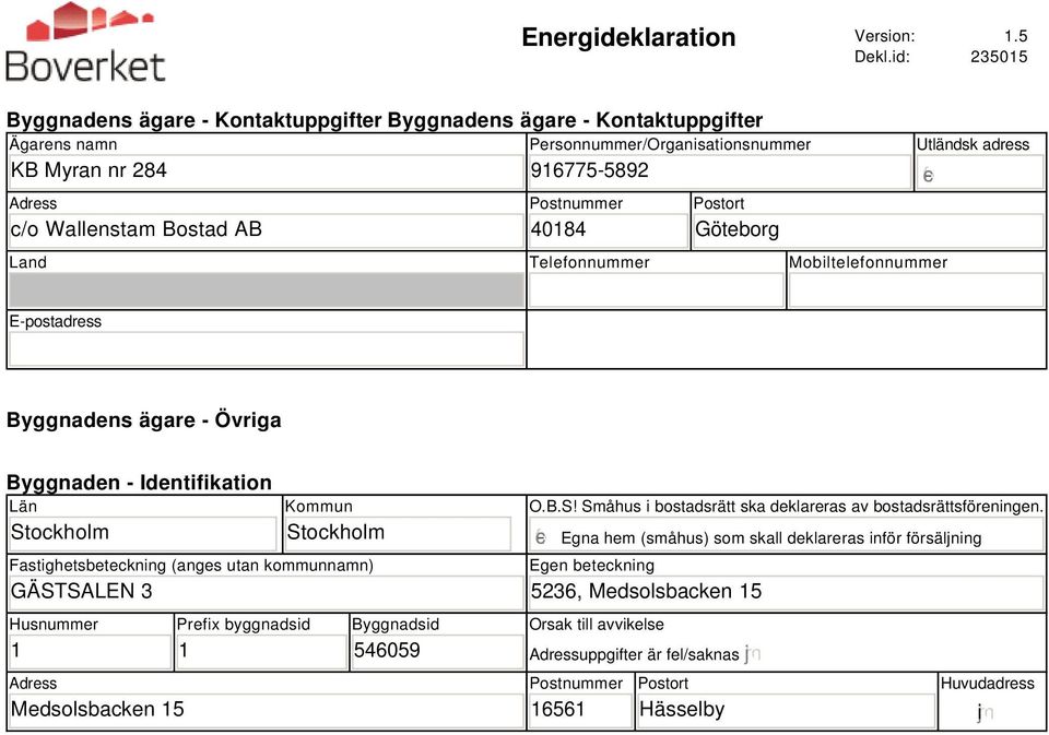 484 Postort Göteborg Land Telefonnummer Mobiltelefonnummer Utländsk adress E-postadress Byggnadens ägare - Övriga Byggnaden - Identifikation Län Stockholm Kommun Stockholm Fastighetsbeteckning