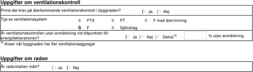 i Ja Nej Typ av ventilationssystem FTX FT F med återvinning b F Är ventilationskontrollen utan