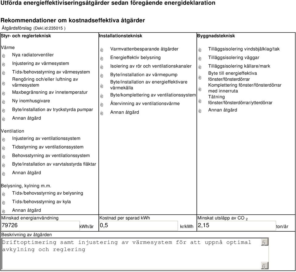 värmesystem Maxbegränsning av innetemperatur Ny inomhusgivare Byte/installation av tryckstyrda pumpar Varmvattenbesparande åtgärder Energieffektiv belysning Isolering av rör och ventilationskanaler